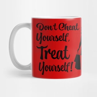 Don''t Cheat Yourself, Treat Yourself! Mug